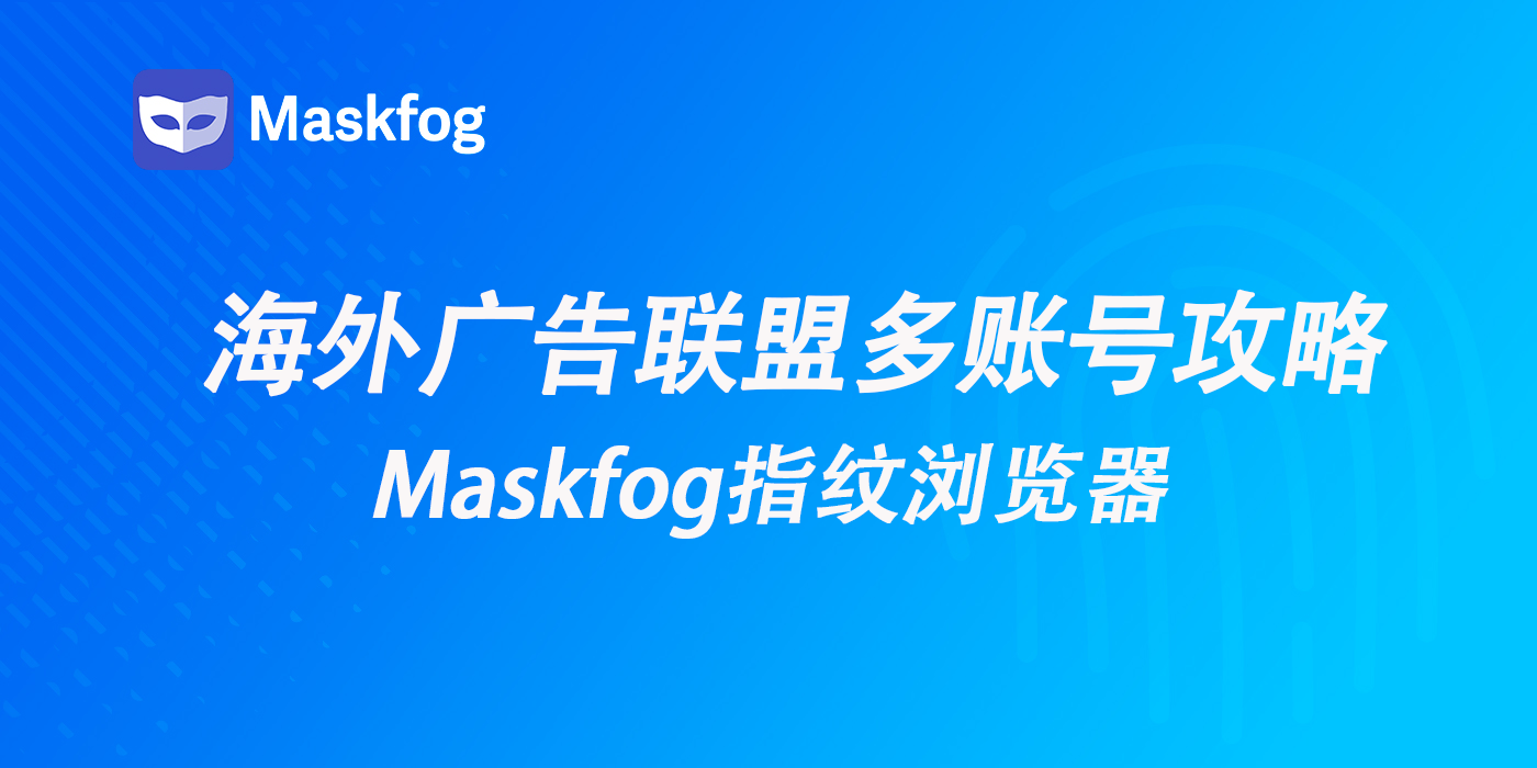 海外广告联盟高阶玩家：如何用多账号策略放大收益？