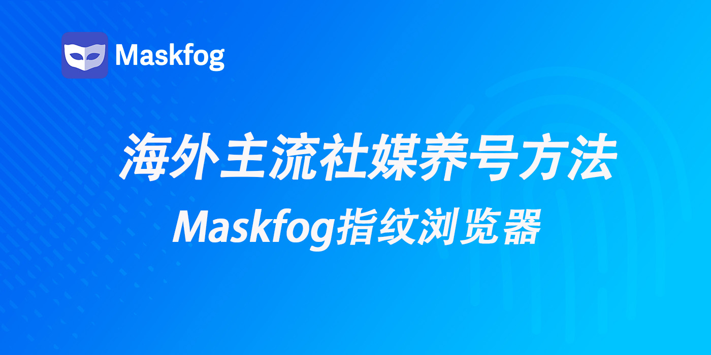 海外主流社媒养号：为什么账号容易被封？养号失败原因与解决方法