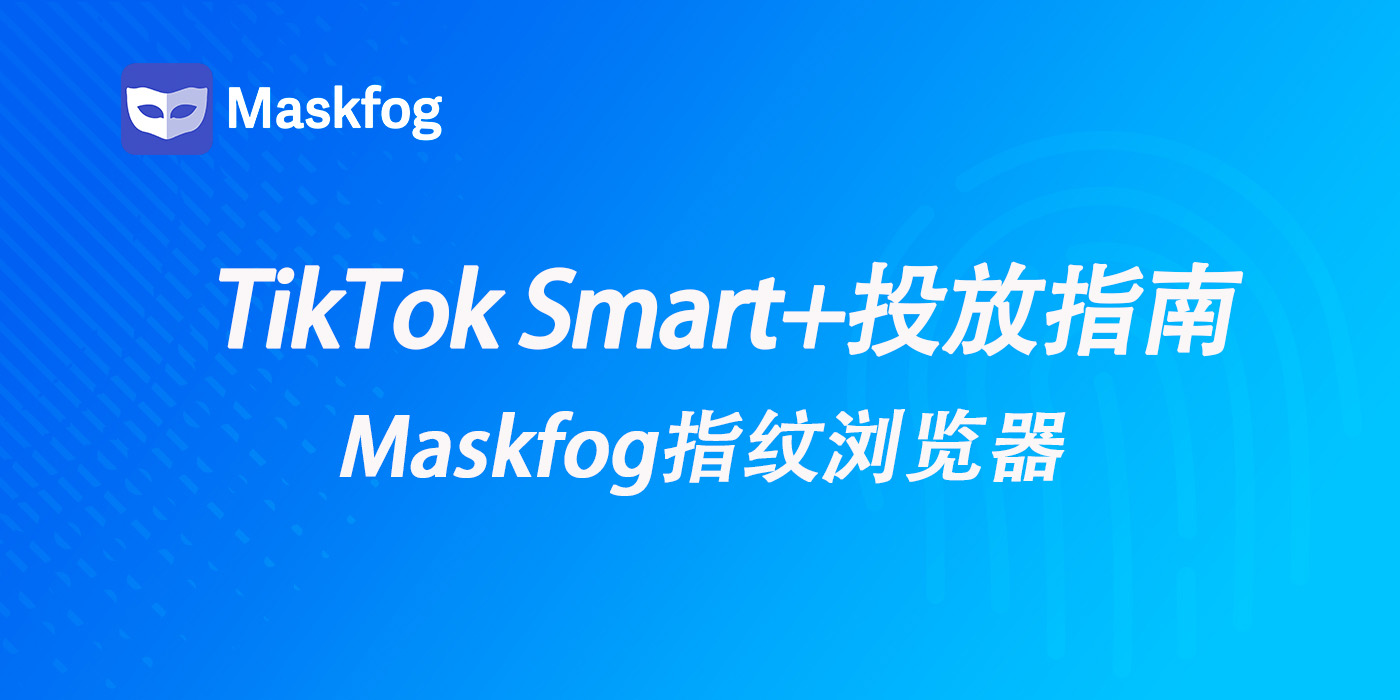 拆解TikTok广告系列：TikTok Smart+ 智能广告保姆级投放指南（附 2026 防封指南）